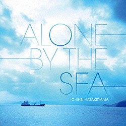 Ｃｈｉｈｅｉ　Ｈａｔａｋｅｙａｍａ「Ａｌｏｎｅ　ｂｙ　Ｔｈｅ　Ｓｅａ」