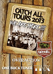 ＴＮＸ、ＯＮＥ　ＢＵＣＫ　ＴＵＮＥＲ、ＯＶＥＲ　ＡＣＴＩＯＮ「ＣＡＴＣＨ　ＡＬＬ　ＴＯＵＲＳ　２０１３　～ＷＥ　ＡＲＥ　ＨＥＲＥ！！！！～」