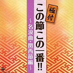 （Ｖ．Ａ．） 吉田奈良丸［三代目］ 京山小円［初代］ 吉田奈良丸［二代目］ 京山幸枝若［初代］ 春野百合子［二代目］ 宮川左近ショウ 日吉川秋斎［初代］「極付　この節この一番！！　～名浪曲・関西節編～」