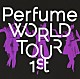 Ｐｅｒｆｕｍｅ「Ｐｅｒｆｕｍｅ　ＷＯＲＬＤ　ＴＯＵＲ　１ｓｔ」