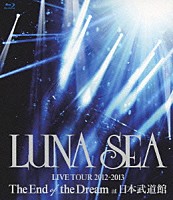 ＬＵＮＡ　ＳＥＡ「 ＬＵＮＡ　ＳＥＡ　ＬＩＶＥ　ＴＯＵＲ　２０１２－２０１３　Ｔｈｅ　Ｅｎｄ　ｏｆ　ｔｈｅ　Ｄｒｅａｍ　ａｔ　日本武道館」