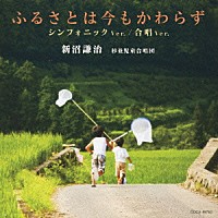 新沼謙治　杉並児童合唱団「 ふるさとは今もかわらず　シンフォニック　Ｖｅｒ．／合唱　Ｖｅｒ．」