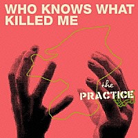 ＴＨＥ　ＰＲＡＣＴＩＣＥ「 ＷＨＯ　ＫＮＯＷＳ　ＷＨＡＴ　ＫＩＬＬＥＤ　ＭＥ」