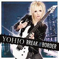 ＹＯＨＩＯ「 ＢＲＥＡＫ　ｔｈｅ　ＢＯＲＤＥＲ～デラックス・エディション」