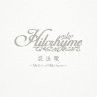 Ｈｉｌｃｒｈｙｍｅ「 想送歌～Ｍｅｌｌｏｗ　ｏｆ　Ｈｉｌｃｒｈｙｍｅ～」