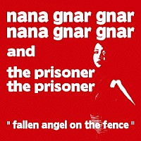 ＮＡＮＡ　ＧＮＡＲ　ＧＮＡＲ　＆　ＴＨＥ　ＰＲＩＳＯＮＥＲ「 ＦＡＬＬＥＮ　ＡＮＧＥＬ　ＯＮ　ＴＨＥ　ＦＥＮＣＥ」