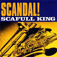 ＳＣＡＦＵＬＬ　ＫＩＮＧ「 ＳＣＡＮＤＡＬ！」