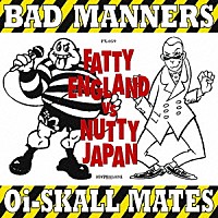 バッド・マナーズ「 ＦＡＴＴＹ　ＥＮＧＬＡＮＤ　ＶＳ　ＮＵＴＴＹ　ＪＡＰＡＮ」