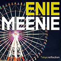 ｅｎｉｅ＊ｍｅｅｎｉｅ「 Ｔｏｋｙｏ　ｒｅｆｌｅｃｔｉｏｎ」