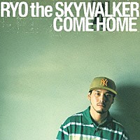 ＲＹＯ　ｔｈｅ　ＳＫＹＷＡＬＫＥＲ「 ＣＯＭＥ　ＨＯＭＥ」