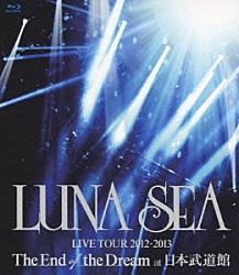 ＬＵＮＡ　ＳＥＡ「ＬＵＮＡ　ＳＥＡ　ＬＩＶＥ　ＴＯＵＲ　２０１２－２０１３　Ｔｈｅ　Ｅｎｄ　ｏｆ　ｔｈｅ　Ｄｒｅａｍ　ａｔ　日本武道館」