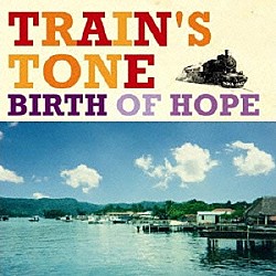 Ｔｒａｉｎ’ｓ　Ｔｏｎｅ「Ｂｉｒｔｈ　ｏｆ　Ｈｏｐｅ」