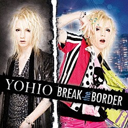 ＹＯＨＩＯ「ＢＲＥＡＫ　ｔｈｅ　ＢＯＲＤＥＲ」