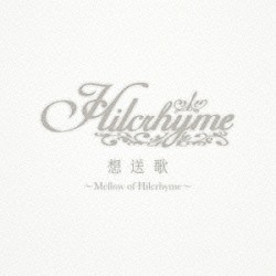 Ｈｉｌｃｒｈｙｍｅ「想送歌～Ｍｅｌｌｏｗ　ｏｆ　Ｈｉｌｃｒｈｙｍｅ～」