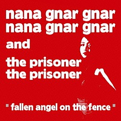 ＮＡＮＡ　ＧＮＡＲ　ＧＮＡＲ　＆　ＴＨＥ　ＰＲＩＳＯＮＥＲ「ＦＡＬＬＥＮ　ＡＮＧＥＬ　ＯＮ　ＴＨＥ　ＦＥＮＣＥ」