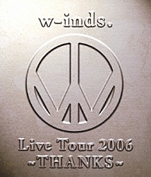 ｗ－ｉｎｄｓ．「ｗ－ｉｎｄｓ．Ｌｉｖｅ　Ｔｏｕｒ　２００６　～ＴＨＡＮＫＳ～」