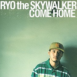 ＲＹＯ　ｔｈｅ　ＳＫＹＷＡＬＫＥＲ「ＣＯＭＥ　ＨＯＭＥ」