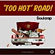 Ｓｏｕｌｃｒａｐ「‘Ｔｏｏ　ｈｏｔ’　ｒｏａｄ！」