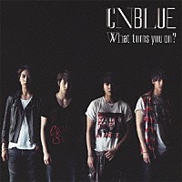 ＣＮＢＬＵＥ「 Ｗｈａｔ　ｔｕｒｎｓ　ｙｏｕ　ｏｎ？」