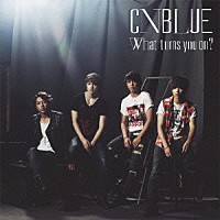 ＣＮＢＬＵＥ「 Ｗｈａｔ　ｔｕｒｎｓ　ｙｏｕ　ｏｎ？」