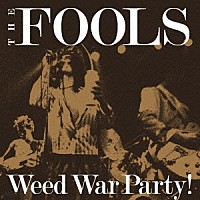 ＴＨＥ　ＦＯＯＬＳ「 Ｗｅｅｄ　Ｗａｒ　Ｐａｒｔｙ！」