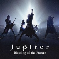 Ｊｕｐｉｔｅｒ「 Ｂｌｅｓｓｉｎｇ　ｏｆ　ｔｈｅ　Ｆｕｔｕｒｅ」