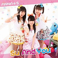 ＡＮＮＡ☆Ｓ「 Ｓｕ　Ａｎｄ　Ｙｏｕ」