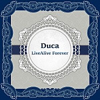 Ｄｕｃａ「 Ｄｕｃａ　ＬｉｖｅＡｌｉｖｅ　Ｆｏｒｅｖｅｒ」