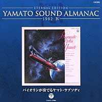 宮川泰「 ＥＴＥＲＮＡＬ　ＥＤＩＴＩＯＮ　ＹＡＭＡＴＯ　ＳＯＵＮＤ　ＡＬＭＡＮＡＣ　１９８２－Ⅳ　バイオリンが奏でるヤマト・ラプソディ」