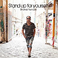 Ｓｈｏｈｅｉ　Ｙａｍａｋｉ「 Ｓｔａｎｄ　ｕｐ　ｆｏｒ　ｙｏｕｒｓｅｌｆ」