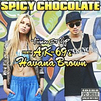 ＳＰＩＣＹ　ＣＨＯＣＯＬＡＴＥ「 Ｔｕｒｎ　Ｉｔ　Ｕｐ　ｆｅａｔ．ＡＫ－６９　＆　Ｈａｖａｎａ　Ｂｒｏｗｎ」