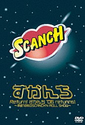 すかんち「Ｒｅｔｕｒｎ！すかんち’０６ｒｅｔｕｒｎｓ！？平成１８年のＳＣＡＮＣＨ’Ｎ　ＲＯＬＬ　ＳＨＯＷ？」