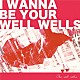 ＴＨＥ　ＷＥＬＬ　ＷＥＬＬＳ「Ｉ　ｗａｎｎａ　ｂｅ　ｙｏｕｒ　ｗｅｌｌｗｅｌｌｓ」