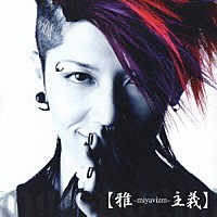 雅－ｍｉｙａｖｉ－「 【雅－ｍｉｙａｖｉｚｍ－主義】」