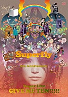 Ｓｕｐｅｒｆｌｙ「 Ｓｕｐｅｒｆｌｙ　５ｔｈ　Ａｎｎｉｖｅｒｓａｒｙ　Ｓｕｐｅｒ　Ｌｉｖｅ　ＧＩＶＥ　ＭＥ　ＴＥＮ！！！！！」