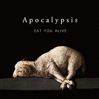 ＥＡＴ　ＹＯＵ　ＡＬＩＶＥ「 Ａｐｏｃａｌｙｐｓｉｓ」