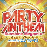 ＤＪ　ＹＵ－ＫＩ「 パーティー・アンセム－サンシャイン・メガミックス－　ｍｉｘｅｄ　ｂｙ　ＤＪ　ＹＵ－ＫＩ」