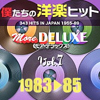 （Ｖ．Ａ．）「 僕たちの洋楽ヒット　モア・デラックス　７　１９８３□８５」