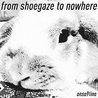 音速ライン「 ｆｒｏｍ　ｓｈｏｅｇａｚｅ　ｔｏ　ｎｏｗｈｅｒｅ」