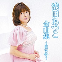 浅田あつこ「 浅田あつこ　全曲集　～白い冬～」