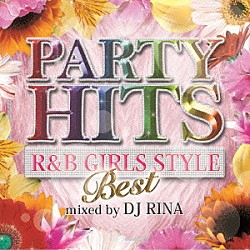 ＤＪ　ＲＩＮＡ「ＰＡＲＴＹ　ＨＩＴＳ　Ｒ＆Ｂ　ＧＩＲＬＳ　ＳＴＹＬＥ　～ＢＥＳＴ～　Ｍｉｘｅｄ　ｂｙ　ＤＪ　ＲＩＮＡ」