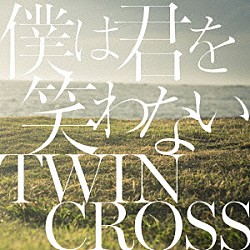 Ｔｗｉｎ　Ｃｒｏｓｓ「僕は君を笑わない」