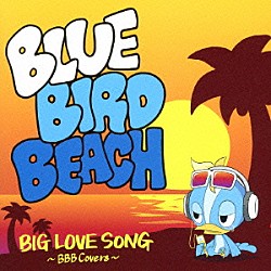 ＢＬＵＥ　ＢＩＲＤ　ＢＥＡＣＨ「ＢＩＧ　ＬＯＶＥ　ＳＯＮＧ　～ＢＢＢ　Ｃｏｖｅｒｓ～」