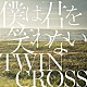 Ｔｗｉｎ　Ｃｒｏｓｓ「僕は君を笑わない」