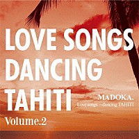 ＭＡＤＯＫＡ．「 ＬＯＶＥ　ＳＯＮＧＳ　ＤＡＮＣＩＮＧ　ＴＡＨＩＴＩ　ＶＯＬ．２」