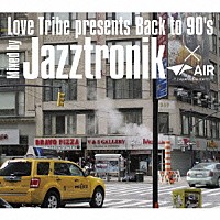 Ｊａｚｚｔｒｏｎｉｋ「 Ｌｏｖｅ　Ｔｒｉｂｅ　ｐｒｅｓｅｎｔｓ　Ｂａｃｋ　ｔｏ　９０’ｓ　Ｍｉｘｅｄ　ｂｙ　Ｊａｚｚｔｒｏｎｉｋ×ＡＩＲ　（ＤＡＩＫＡＮＹＡＭＡ　ＴＯＫＹＯ）」