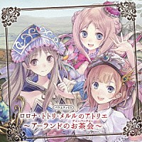 （ドラマＣＤ）「 バラエティＣＤ　ロロナ・トトリ・メルルのアトリエ～アーランドのお茶会～」