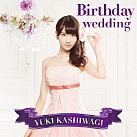 柏木由紀「 Ｂｉｒｔｈｄａｙ　ｗｅｄｄｉｎｇ」