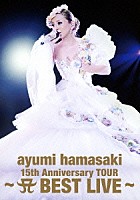 ａｙｕｍｉ　ｈａｍａｓａｋｉ「 ａｙｕｍｉ　ｈａｍａｓａｋｉ　１５ｔｈ　Ａｎｎｉｖｅｒｓａｒｙ　ＴＯＵＲ　～Ａ　ＢＥＳＴ　ＬＩＶＥ～」