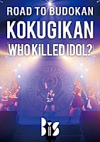 ＢｉＳ「 ＲＯＡＤ　ＴＯ　ＢＵＤＯＫＡＮ　ＫＯＫＵＧＩＫＡＮ　「ＷＨＯ　ＫｉＬＬＥＤ　ＩＤＯＬ？」」